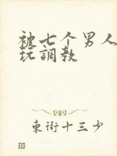 被七个男人绑着玩调教