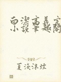 白洁高义完整版小说笔趣阁