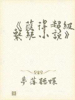 《获得超级胬肉系统小说》