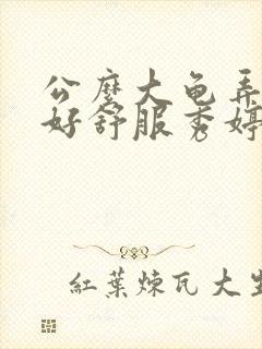 公么大龟弄得我好舒服秀婷视频