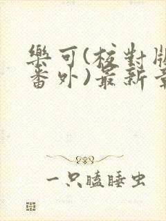 乐可(校对版+番外)最新章节