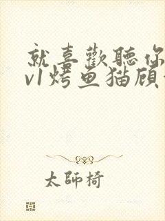 就喜欢听你叫1v1烤鱼猫顾浅浅