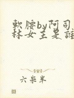 软腰by阿司匹林女主是谁