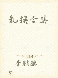 乱换合集