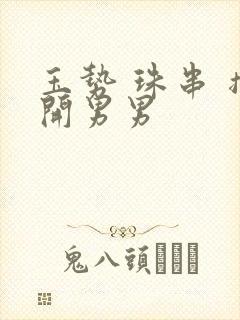 玉势 珠串 撑开男男