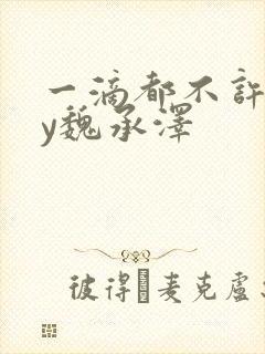 一滴都不许漏by魏承泽