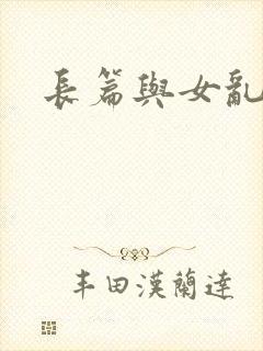 长篇与女乱小说