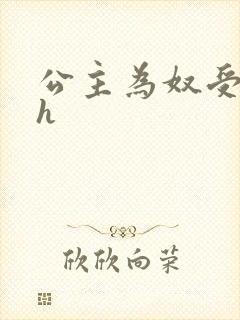 公主为奴受辱记h