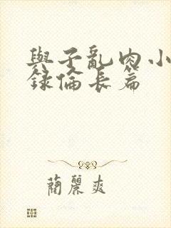 与子乱肉小说目录伦长篇封面