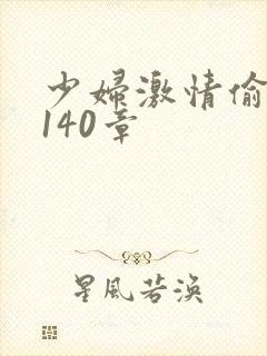 少妇激情偷公乱140章