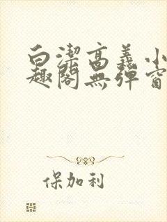 白洁高义小说笔趣阁无弹窗版