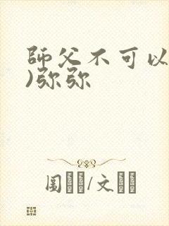 师父不可以(限)弥弥