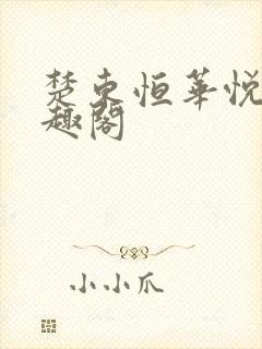 楚东恒华悦然笔趣阁