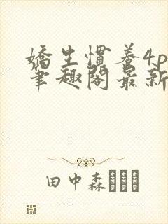 娇生惯养4ph笔趣阁最新章节