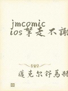 jmcomicios拿走不谢