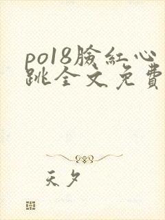po18脸红心跳全文免费阅读笔趣阁封面