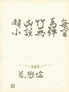 超凶竹马每天骑小说无弹窗笔趣阁