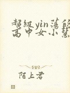 超级yin荡的高中女小慧