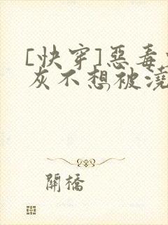 [快穿]恶毒炮灰不想被浇灌封面