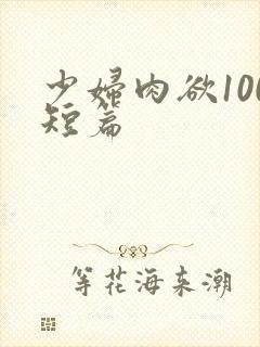 少妇肉欲100短篇