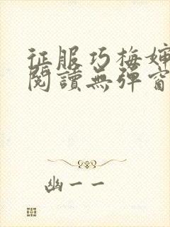 征服巧梅婶全文阅读无弹窗笔趣阁