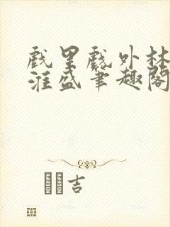 戏里戏外林栀季淮盛笔趣阁