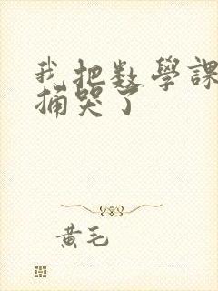 我把数学课代表捅哭了