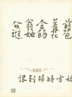 公翁含着前面挺进她的花苞