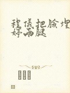 程仪把脸埋进秀婷两腿