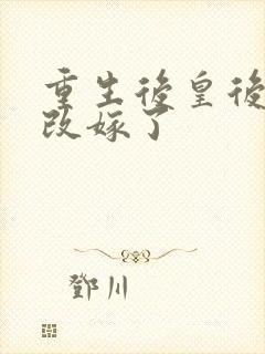 重生后皇后娘娘改嫁了