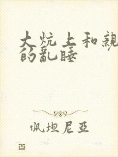 大炕上和亲亲公的乱睡