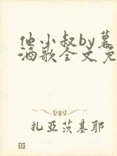 他小叔by暮色酒歌全文免费阅读