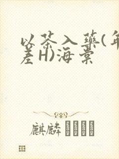 以茶入药(年龄差H)海棠