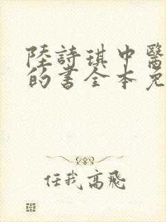 陆诗琪中医陈叔的书全本免费阅读