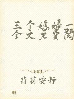 三个媳妇一锅烩全文免费阅读