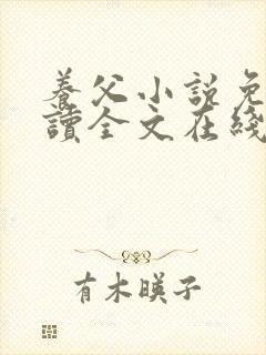 养父小说免费阅读全文在线阅笔趣无弹窗