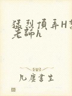 猛烈顶弄H禁欲老师h