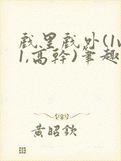 戏里戏外(1v1,高干)笔趣阁