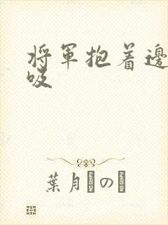 将军抱着边走边吸