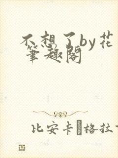 不想了by花卷 笔趣阁