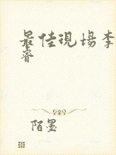 最佳现场李晟张睿