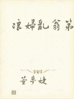 浪妇乱翁第六篇