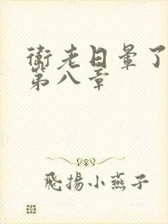 卫老日晕了淑蓉第八章