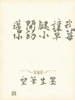 迈开腿让我看看你的小草莓