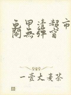 龟甲清超市笔趣阁无弹窗