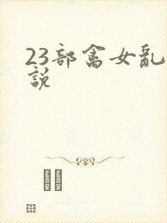 23部禽女乱小说