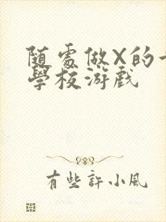 随处做X的世界学校游戏