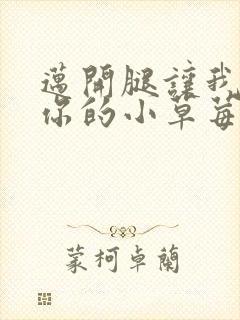 迈开腿让我看看你的小草莓