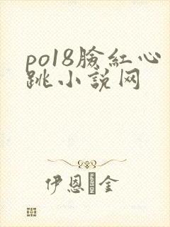 po18脸红心跳小说网