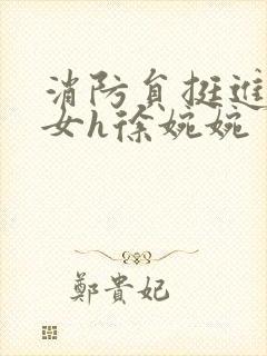 消防员挺进乖乖女h徐婉婉